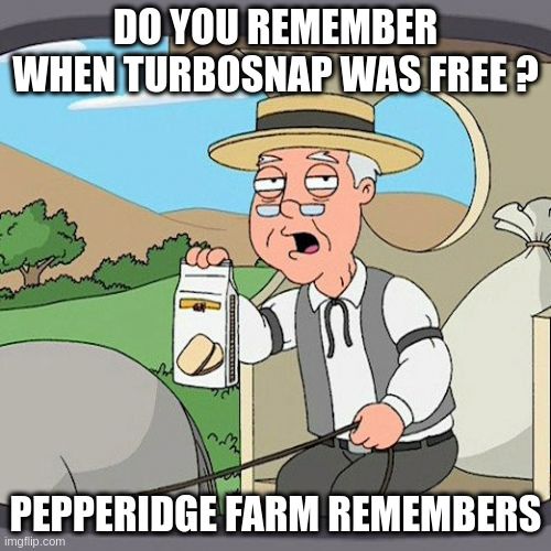 Une utilisation du meme "Pepperidge farm remembers" : "Do you remember when Turbosnap was free ? Pepperidge farm remembers"